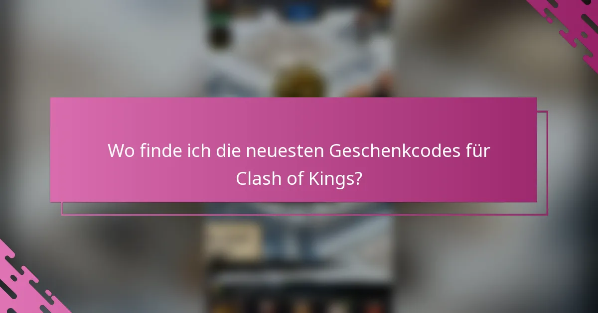 Wo finde ich die neuesten Geschenkcodes für Clash of Kings?